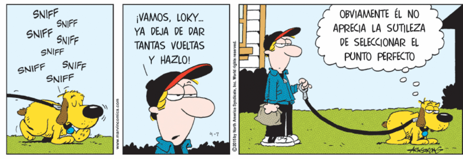 Illustration OCR: SNIFF SNIFF SNIFF SNIFF ¡VAMOSLOKY. YA DEJA DE DAR OBVIAMENTE ÉL NO APRECIA LA SUTILEZA SNIFF TANTAS VUELTAS DE SELECCIONAR EL SNIFF Y HAZLO! PUNTO PERFECTO SNIFF SNIFF www.marvincomics.com C2015 by North Amarica Syndieate SNIFF SNIFF SNIFF SNIFF ¡VAMOSLOKY. YA DEJA DE DAR OBVIAMENTE ÉL NO APRECIA LA SUTILEZA SNIFF TANTAS VUELTAS DE SELECCIONAR EL SNIFF Y HAZLO! PUNTO PERFECTO SNIFF SNIFF www.marvincomics.com C2015 by North Amarica Syndieate