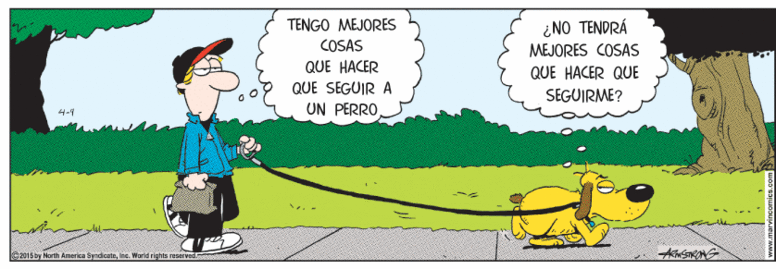 Adaptation OCR: TENGO MEJORES COSAS ¿NO TENDRÁ MEJORES COSAS QUE HACER QUE HACER QUE QUE SEGUIR A SEGUIRME? UN PERRO 4-1 2015by North America Syndicstee. World rights reserved TENGO MEJORES COSAS ¿NO TENDRÁ MEJORES COSAS QUE HACER QUE HACER QUE QUE SEGUIR A SEGUIRME? UN PERRO 4-1 2015by North America Syndicstee. World rights reserved
