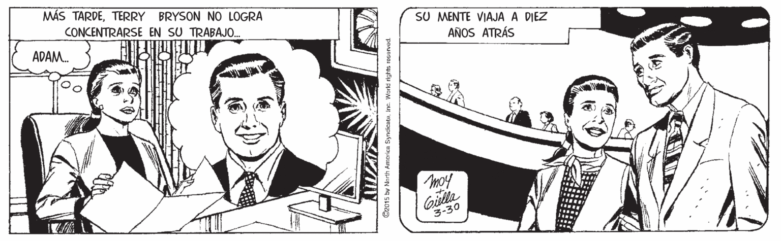 Conversation OCR: MÁS TARDETERRY BRYSON NO LOGRA CONCENTRARSE EN SU TRABAJO. SU MENTE VIAJA A DIEZ AÑOS ATRÁS ADAM. moy oilla 3-30 15 by North Amorica Syndicata. MÁS TARDETERRY BRYSON NO LOGRA CONCENTRARSE EN SU TRABAJO. SU MENTE VIAJA A DIEZ AÑOS ATRÁS ADAM. moy oilla 3-30 15 by North Amorica Syndicata.