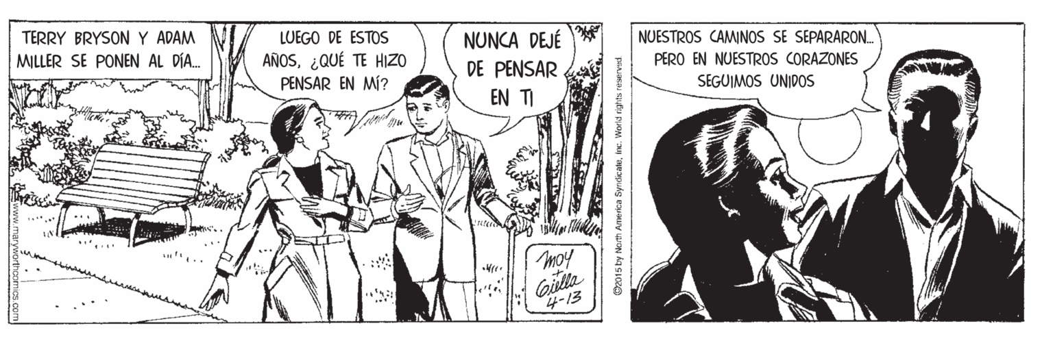 Comic book OCR: TERRY BRYSON Y ADAM MILLER SE PONEN AL DÍA. LUEGO DE ESTOS AÑOS¿QUÉ TE HIZO PENSAR EN MÍ? NUNCA DEJÉ DE PENSAR NUESTROS CAMINOS SE SEPARARON. PERO EN NUESTROS CORAZONES SEGUIMOS UNIDOS EN TI moy Gilla 4-13 O2015 by North Am TERRY BRYSON Y ADAM MILLER SE PONEN AL DÍA. LUEGO DE ESTOS AÑOS¿QUÉ TE HIZO PENSAR EN MÍ? NUNCA DEJÉ DE PENSAR NUESTROS CAMINOS SE SEPARARON. PERO EN NUESTROS CORAZONES SEGUIMOS UNIDOS EN TI moy Gilla 4-13 O2015 by North Am