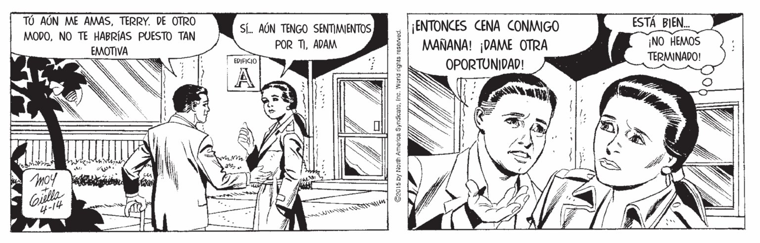 Publication OCR: TÚ AÚN ME AMWASTERRY. DE OTRO MODONO TE HABRÍAS PUESTO TAN SÍ. AÚN TENGO SENTIMIENTOS ENTONCES CENA CONMIGO MAÑANA! DAME OTRA OPORTUNIDAD! ESTÁ BIEN. ????VA POR TIADAM ¡NO HEMOS TERMINADO! EDIFICIO moy Gille 4-14 C2015 by Nosth Ameica SyndicateIne. Word rig TÚ AÚN ME AMWASTERRY. DE OTRO MODONO TE HABRÍAS PUESTO TAN SÍ. AÚN TENGO SENTIMIENTOS ENTONCES CENA CONMIGO MAÑANA! DAME OTRA OPORTUNIDAD! ESTÁ BIEN. ????VA POR TIADAM ¡NO HEMOS TERMINADO! EDIFICIO moy Gille 4-14 C2015 by Nosth Ameica SyndicateIne. Word rig