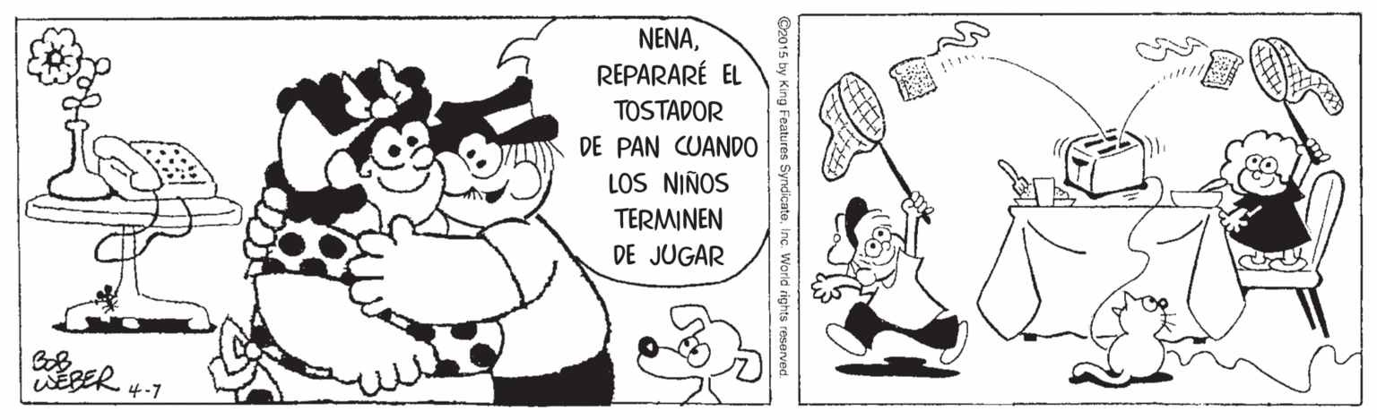 Finger OCR: NENAREPARARÉ EL TOSTADOR DE PAN CUANDO LOS NIÑOS TERMINEN DE JUGAR 4-7 Features SyndicateInc. World rights NENAREPARARÉ EL TOSTADOR DE PAN CUANDO LOS NIÑOS TERMINEN DE JUGAR 4-7 Features SyndicateInc. World rights