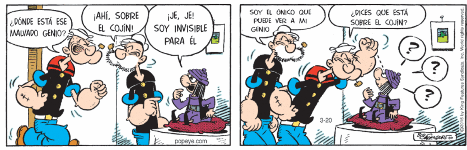 Font OCR: ¿DÓNDE ESTÁ ESE MALVADO GENIO?SOBRE EL COJÍN! JEJE! SOY INVISIBLE PARA ÉL SOY EL ÚNICO QUE PUEDE VER A MI GENIO ¿DICES QUE ESTÁ SOBRE EL COJÍN? 3-20 popeye.com ¿DÓNDE ESTÁ ESE MALVADO GENIO?SOBRE EL COJÍN! JEJE! SOY INVISIBLE PARA ÉL SOY EL ÚNICO QUE PUEDE VER A MI GENIO ¿DICES QUE ESTÁ SOBRE EL COJÍN? 3-20 popeye.com