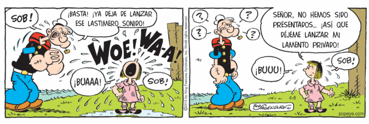 Font OCR: ¡BASTA! ¡YA DEJA DE LANZAR ESE LASTIMERO SONIDO! SEÑORNO HEMOS SIDO PRESENTADOS. ¡ASÍ QUE DÉJEME LANZAR MI SOB! WAA! WO! LAMENTO PRIVADO! SOB! BUUU! ¡BUAAA! SOB! 4-8 popeye.com ¡BASTA! ¡YA DEJA DE LANZAR ESE LASTIMERO SONIDO! SEÑORNO HEMOS SIDO PRESENTADOS. ¡ASÍ QUE DÉJEME LANZAR MI SOB! WAA! WO! LAMENTO PRIVADO! SOB! BUUU! ¡BUAAA! SOB! 4-8 popeye.com