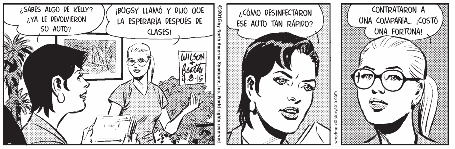 Jaw OCR: ¿SABES ALGO DE KELLY? ¿YA LE DEVOLVIERON SU AUTO? ¡BUGSY LLAMÓ Y DIJO QUE LA ESPERARÍA DESPUÉS DE CONTRATARON A ¿CÓMO DESINFECTARON ESE AUTO TAN RÁPIDO? UNA COMPAÑÍA. COSTÓ UNA FORTUNA! CLASES! WILSON 4.8-15 woo'duiskuois Ueupoom ©2015 by North America SyndicateInc. World rights reserved. ¿SABES ALGO DE KELLY? ¿YA LE DEVOLVIERON SU AUTO? ¡BUGSY LLAMÓ Y DIJO QUE LA ESPERARÍA DESPUÉS DE CONTRATARON A ¿CÓMO DESINFECTARON ESE AUTO TAN RÁPIDO? UNA COMPAÑÍA. COSTÓ UNA FORTUNA! CLASES! WILSON 4.8-15 woo'duiskuois Ueupoom ©2015 by North America SyndicateInc. World rights reserved.