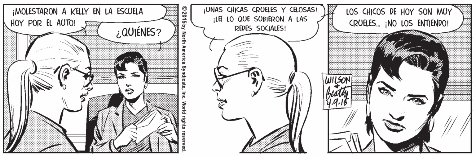 Vertebrate OCR: ¡MOLESTARON A KELLY EN LA ESCUELA HOY POR EL AUTO! ¡UNAS CHICAS CRUELES Y CELOSAS! ¡LEÍ LO QUE SUBIERON A LAS REDES SOCIALES! LOS CHICOS DE HOY SON MUY CRUELES. NO LOS ENTIENDO! ¿QUIÉNES? WILSON ©2015 by North America SyndicateInc. World rights reserved ¡MOLESTARON A KELLY EN LA ESCUELA HOY POR EL AUTO! ¡UNAS CHICAS CRUELES Y CELOSAS! ¡LEÍ LO QUE SUBIERON A LAS REDES SOCIALES! LOS CHICOS DE HOY SON MUY CRUELES. NO LOS ENTIENDO! ¿QUIÉNES? WILSON ©2015 by North America SyndicateInc. World rights reserved