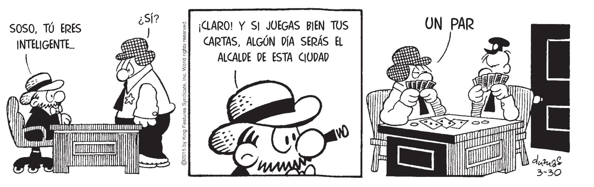 Illustration OCR: ¿Sí? UN PAR ¡LARO! Y SI JUEGAS BIEN TUS CARTASALGÚN DÍA SERÁS EL SOSOTÚ ERES INTELIGENTE. ALCALDE DE ESTA CIUDAD durugs 3-30 ¿Sí? UN PAR ¡LARO! Y SI JUEGAS BIEN TUS CARTASALGÚN DÍA SERÁS EL SOSOTÚ ERES INTELIGENTE. ALCALDE DE ESTA CIUDAD durugs 3-30