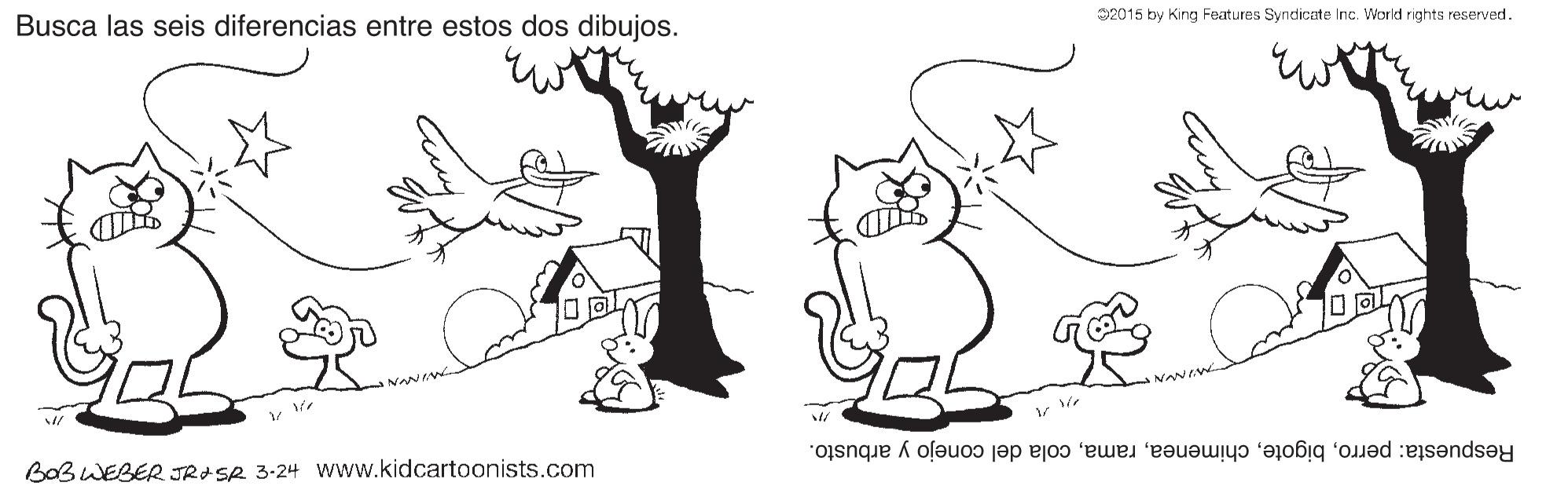 Interaction OCR: 2015 by King Features Syndicate Inc. World rights reserved. Busca las seis diferencias entre estos dos dibujos. Respuesta: perrocola del conejo y arbusto. BaB WEBER JRASR 3-24 www.kidcartoonists.com 2015 by King Features Syndicate Inc. World rights reserved. Busca las seis diferencias entre estos dos dibujos. Respuesta: perrocola del conejo y arbusto. BaB WEBER JRASR 3-24 www.kidcartoonists.com