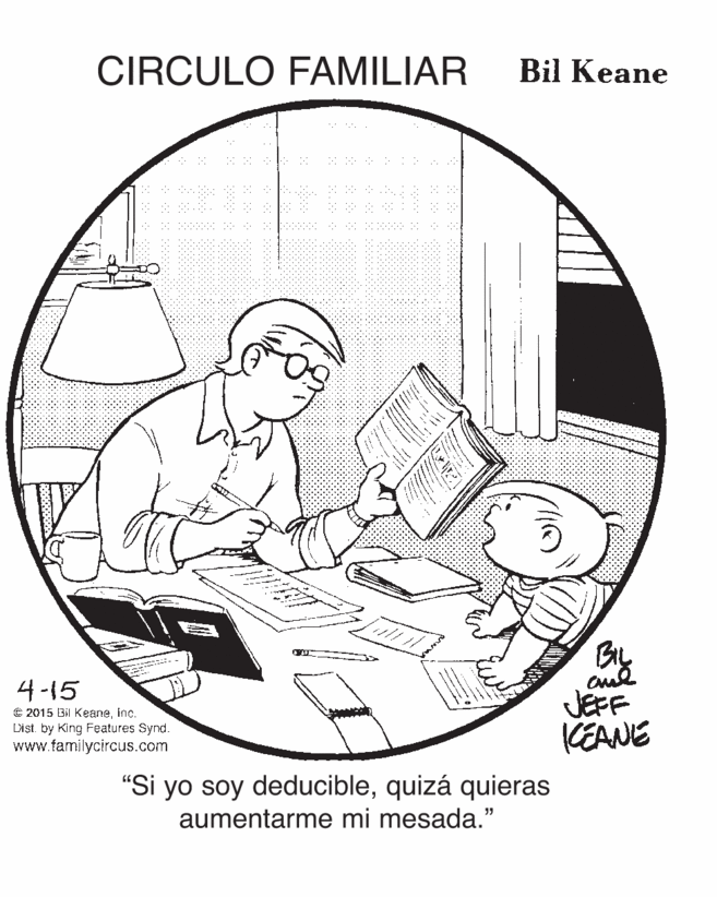 Drawing OCR: CIRCULO FAMILIAR Bil Keane BIL JEFF KEANE 4-15 C 2015 Bil KeaneInc. Dist. by King Features Synd. www.familycircus.com "Si yo soy deduciblequizá quieras aumentarme mi mesada." CIRCULO FAMILIAR Bil Keane BIL JEFF KEANE 4-15 C 2015 Bil KeaneInc. Dist. by King Features Synd. www.familycircus.com "Si yo soy deduciblequizá quieras aumentarme mi mesada."