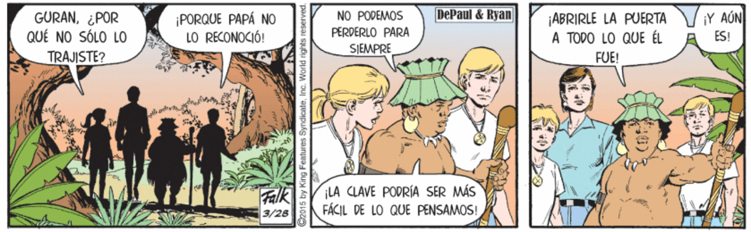 Humour OCR: DePaul & Ryan GURAN¿POR QUÉ NO SÓLO LO ¡PORQUE PAPÁ NO LO RECONOCIÓ! ¡ABRIRLE LA PUERTA VY AÚN A TODO LO QUE ÉL NO PODEMOS PERDERLO PARA ES! SJEMPRE TRAJISTE? FUE! Falk LA CLAVE PODRÍA SER MÁS FÁCIL DE LO QUE PENSAMOS! 3/28 2015 by King Features SyndicateInc. World righ DePaul & Ryan GURAN¿POR QUÉ NO SÓLO LO ¡PORQUE PAPÁ NO LO RECONOCIÓ! ¡ABRIRLE LA PUERTA VY AÚN A TODO LO QUE ÉL NO PODEMOS PERDERLO PARA ES! SJEMPRE TRAJISTE? FUE! Falk LA CLAVE PODRÍA SER MÁS FÁCIL DE LO QUE PENSAMOS! 3/28 2015 by King Features SyndicateInc. World righ