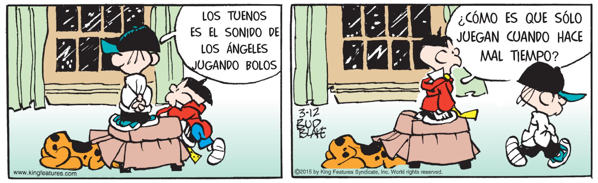 Conversation OCR: LOS TUENOS ES EL SONIDO DE LOS ÁNGELES JUGANDO BOLOS ¿CÓMO ES QUE SÓLO JUEGAN CUAND0 HACE C3 MAL TIEMPO? 3-12 BAE www.kingfeatures.com ©2015 by King Features SyndicateInc. World rights reserved. LOS TUENOS ES EL SONIDO DE LOS ÁNGELES JUGANDO BOLOS ¿CÓMO ES QUE SÓLO JUEGAN CUAND0 HACE C3 MAL TIEMPO? 3-12 BAE www.kingfeatures.com ©2015 by King Features SyndicateInc. World rights reserved.