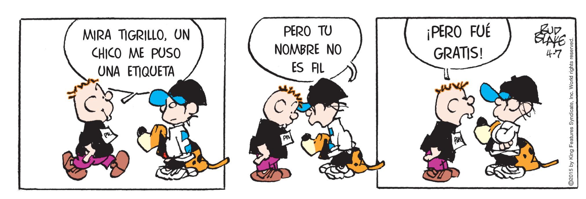Fictional character OCR: ¡PERO FUÉ GRATIS! PERO TU MIRA TIGRILLOUN CHICO ME PUSO NOMBRE NO 4.7 UNA ETIQUETA ES AL ©2015 by King Features Syndicate¡PERO FUÉ GRATIS! PERO TU MIRA TIGRILLOUN CHICO ME PUSO NOMBRE NO 4.7 UNA ETIQUETA ES AL ©2015 by King Features Syndicate