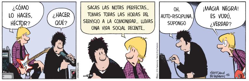 Art OCR: ¿CÓMO LO HACES¡MAGIA NEGRA! ES VUDÚ¿VERDAD? SACAS LAS NOTAS PERFECTAS. OH¿HACER QUÉ? TOMAS TODAS LAS HORAS DEL SERVICIO A LA COMUNIDAD. LLEVAS UNA VIDA SOCIAL DECENTE. AUTO-DISCIPLINASUPONGO HÉCTOR? BGNAN Pais ZTS Pernerap. Cei by Ki ¿CÓMO LO HACES¡MAGIA NEGRA! ES VUDÚ¿VERDAD? SACAS LAS NOTAS PERFECTAS. OH¿HACER QUÉ? TOMAS TODAS LAS HORAS DEL SERVICIO A LA COMUNIDAD. LLEVAS UNA VIDA SOCIAL DECENTE. AUTO-DISCIPLINASUPONGO HÉCTOR? BGNAN Pais ZTS Pernerap. Cei by Ki