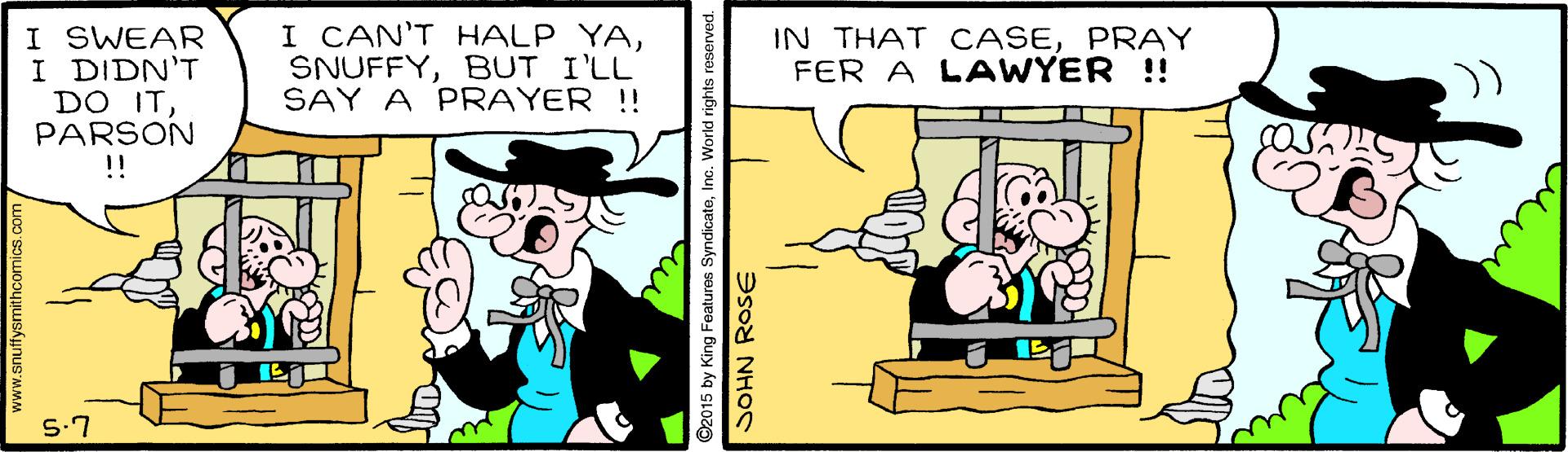 Fictional character OCR: I SWEAR I DIDN'T DO ITPARSON I CAN'T HALP YABUT I'LL SAY A PRAYER !! IN THAT CASEPRAY FER A LAWYER !! )) !! S-7 www.snuffysmithcomics.co ©2015 by King Featuree SyndicateInc. World rights SOHN ROSE I SWEAR I DIDN'T DO ITPARSON I CAN'T HALP YABUT I'LL SAY A PRAYER !! IN THAT CASEPRAY FER A LAWYER !! )) !! S-7 www.snuffysmithcomics.co ©2015 by King Featuree SyndicateInc. World rights SOHN ROSE