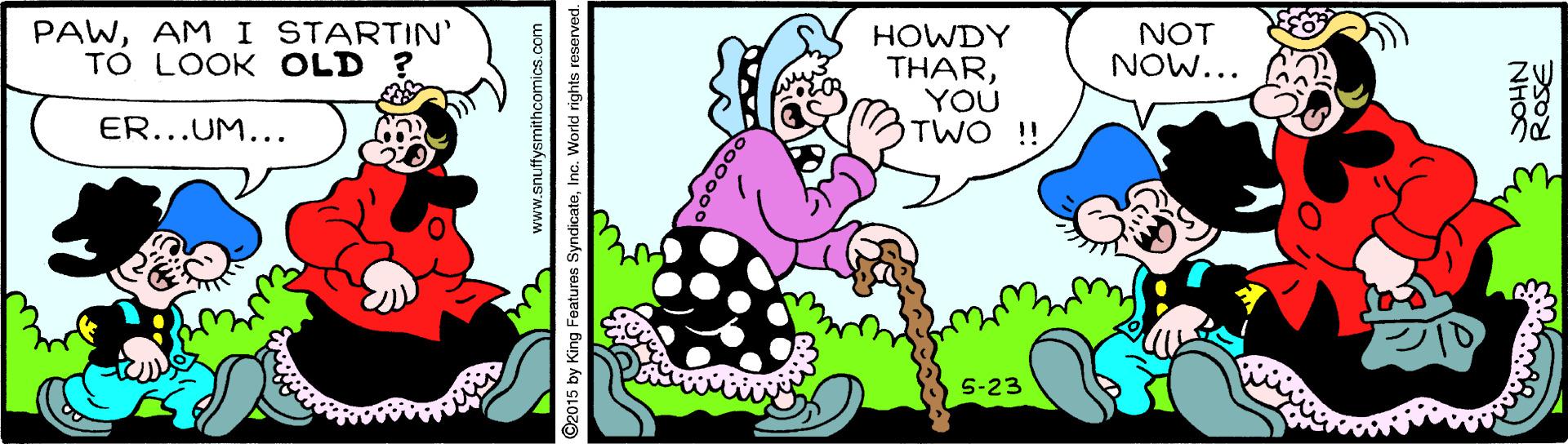 Sharing OCR: PAWAM I STARTIN' TO LOOK OLD ? HOWDY THARYOU TWO !! NOT NOW... ER...UM... 5-23 www.snuffysmithcomics.c ©2015 by King Features SyndicateInc. World rights reserved. PAWAM I STARTIN' TO LOOK OLD ? HOWDY THARYOU TWO !! NOT NOW... ER...UM... 5-23 www.snuffysmithcomics.c ©2015 by King Features SyndicateInc. World rights reserved.