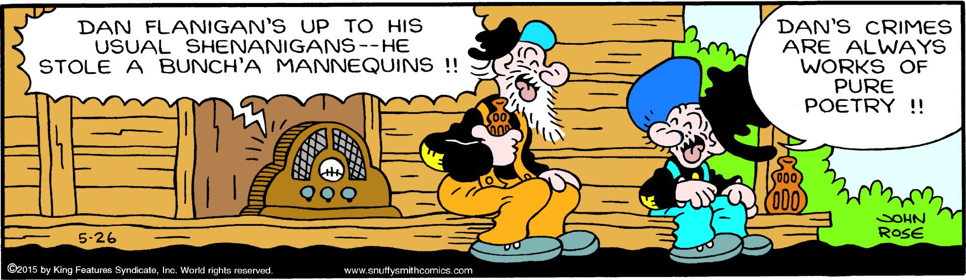 Yellow OCR: DAN FLANIGAN'S UP TO HIS USUAL SHENANIGANS--HE STOLE A BUNCH'A MANNEQUINS !! DAN'S CRIMES ARE ALWAYS WORKS OF PURE POETRY !! SOHN ROSE 5-26 ©2015 by King Features SyndicateInc. World rights reserved. www.snuftysmithcomics.com DAN FLANIGAN'S UP TO HIS USUAL SHENANIGANS--HE STOLE A BUNCH'A MANNEQUINS !! DAN'S CRIMES ARE ALWAYS WORKS OF PURE POETRY !! SOHN ROSE 5-26 ©2015 by King Features SyndicateInc. World rights reserved. www.snuftysmithcomics.com