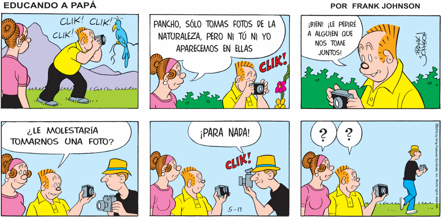 Organism OCR: EDUCANDO A ¡ES UN LINDO DÍAPANCHO! ¡TOMEMOS ALGUNAS ¡ESTO ES GENIAL! ¡GRANDES PAPA FOTOS! CLIK FOTOS! FRANK JEHNSON CLIK! CLIK! PANCHOSÓLO TOMAS FOTOS DE LA CLIK! ¡BIEN! LE PEDIRÉ A ALGUIEN QUE NOS TOME JUNTOS! NATURALEZAPERO NI TÚ NI YO APARECEMOS EN ELLAS CLIK! ¿LE MOLESTARÍA TOMARNOS UNA FOTO? ¡PARA NADA! CLIK! 5-17 SOHNSON EDUCANDO A ¡ES UN LINDO DÍAPANCHO! ¡TOMEMOS ALGUNAS ¡ESTO ES GENIAL! ¡GRANDES PAPA FOTOS! CLIK FOTOS! FRANK JEHNSON CLIK! CLIK! PANCHOSÓLO TOMAS FOTOS DE LA CLIK! ¡BIEN! LE PEDIRÉ A ALGUIEN QUE NOS TOME JUNTOS! NATURALEZAPERO NI TÚ NI YO APARECEMOS EN ELLAS CLIK! ¿LE MOLESTARÍA TOMARNOS UNA FOTO? ¡PARA NADA! CLIK! 5-17 SOHNSON