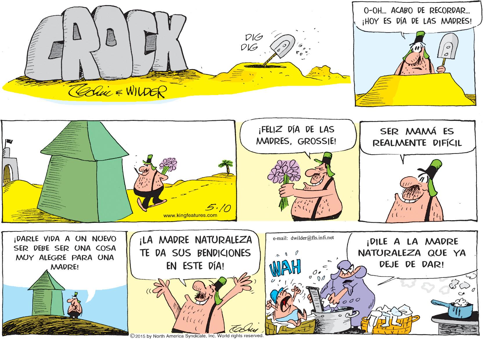 Line OCR: CROCK 0-OH. ACABO DE RECORDAR. ¡HOY ES DÍA DE LAS MADRES! DIG DIG Colie WILDER ¡FELIZ DÍA DE LAS SER MAMÁ ES REALMENTE DIFÍCIL MADRESGROSSIE! 5.10 www.kingfeatures.com DARLE VIDA A UN NUEVO SER DEBE SER UNA COSA ¡LA MADRE NATURALEZA TE DA SUS BENDICIONES EN ESTE DÍA! e-mail: dwilder@fis.infi.net ¡DILE A LA MADRE NATURALEZA QUE YA DEJE DE DAR! MUY ALEGRE PARA UNA WAH MADRE! 000 ©2015 by North America Syndicateinc. World rights reserved. CROCK 0-OH. ACABO DE RECORDAR. ¡HOY ES DÍA DE LAS MADRES! DIG DIG Colie WILDER ¡FELIZ DÍA DE LAS SER MAMÁ ES REALMENTE DIFÍCIL MADRESGROSSIE! 5.10 www.kingfeatures.com DARLE VIDA A UN NUEVO SER DEBE SER UNA COSA ¡LA MADRE NATURALEZA TE DA SUS BENDICIONES EN ESTE DÍA! e-mail: dwilder@fis.infi.net ¡DILE A LA MADRE NATURALEZA QUE YA DEJE DE DAR! MUY ALEGRE PARA UNA WAH MADRE! 000 ©2015 by North America Syndicateinc. World rights reserved.