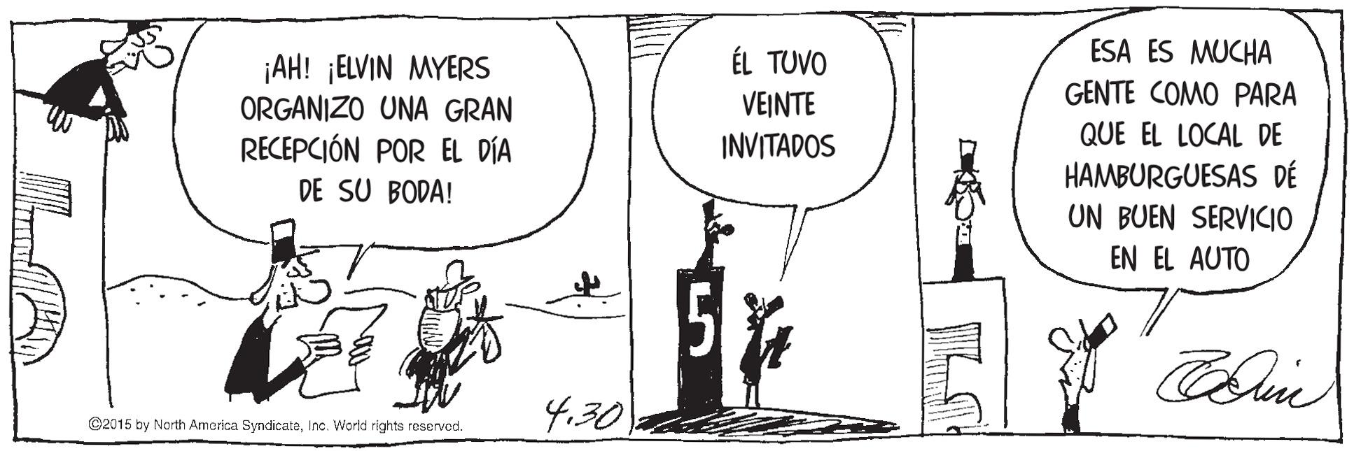 Line art OCR: ESA ES MUCHA GENTE COMO PARA ÉL TUVO ¡AH! ¡ELVIN MYERS ORGANIZO UNA GRAN VEINTE INVITADOS RECEPCIÓN POR EL DÍA DE SU BODA! QUE EL LOCAL DE HAMBURGUESAS DÉ UN BUEN SERVICIO EN EL AUTO 4.30 ©2015 by North Amarica SyndicateInc. World rights reserved. ESA ES MUCHA GENTE COMO PARA ÉL TUVO ¡AH! ¡ELVIN MYERS ORGANIZO UNA GRAN VEINTE INVITADOS RECEPCIÓN POR EL DÍA DE SU BODA! QUE EL LOCAL DE HAMBURGUESAS DÉ UN BUEN SERVICIO EN EL AUTO 4.30 ©2015 by North Amarica SyndicateInc. World rights reserved.
