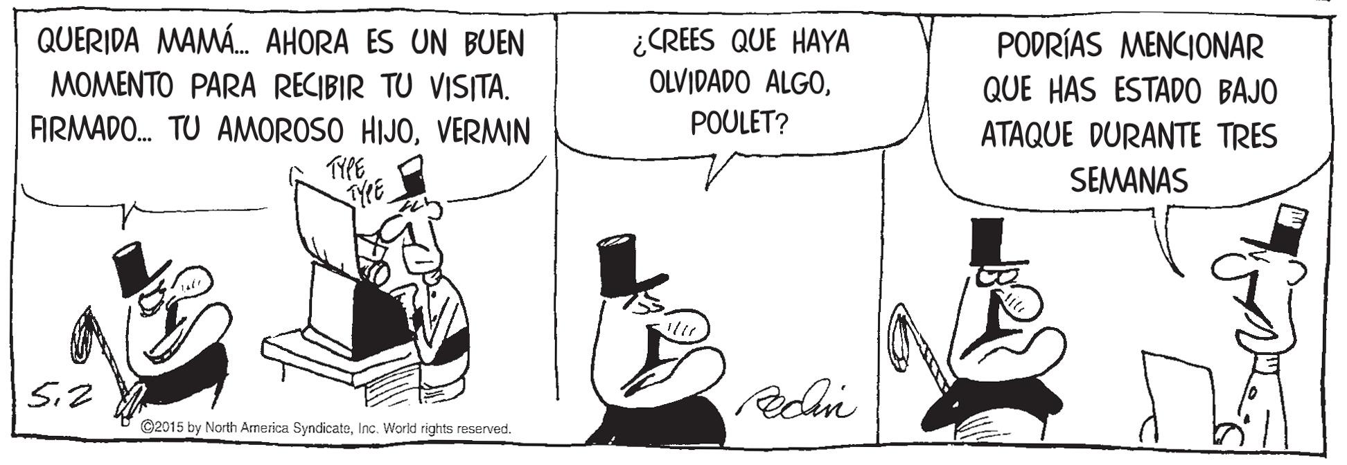 Sharing OCR: QUERIDA MAMÁ. AHORA ES UN BUEN MOMENTO PARA RECIBIR TU VISITA. ¿CREES QUE HAYA OLVIDADO ALGOPODRÍAS MENCIONAR QUE HAS ESTADO BAJO ATAQUE DURANTE TRES POULET? ARMADO. TU AMOROSO HIJOVERMIN ? TYCE SEMANAS ©2015 by North Arnerica SyndicateInc. World rights reserved. QUERIDA MAMÁ. AHORA ES UN BUEN MOMENTO PARA RECIBIR TU VISITA. ¿CREES QUE HAYA OLVIDADO ALGOPODRÍAS MENCIONAR QUE HAS ESTADO BAJO ATAQUE DURANTE TRES POULET? ARMADO. TU AMOROSO HIJOVERMIN ? TYCE SEMANAS ©2015 by North Arnerica SyndicateInc. World rights reserved.