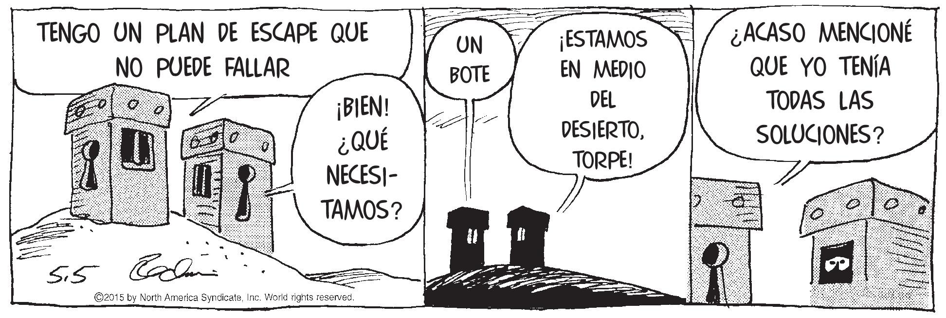 Monochrome OCR: ¿ACASO MENCIONÉ QUE YO TENÍA TENGO UN PLAN DE ESCAPE QUE ¡ESTAMOS EN MEDIO UN NO PUEDE FALLAR BOTE ¡BIEN! DEL TODAS LAS DESJERTOSOLUCIONES? TORPE! NECES)- TAMOS? Si5 Calne ©2015 by North America SyndicataInc. World rights reserved. ¿ACASO MENCIONÉ QUE YO TENÍA TENGO UN PLAN DE ESCAPE QUE ¡ESTAMOS EN MEDIO UN NO PUEDE FALLAR BOTE ¡BIEN! DEL TODAS LAS DESJERTOSOLUCIONES? TORPE! NECES)- TAMOS? Si5 Calne ©2015 by North America SyndicataInc. World rights reserved.