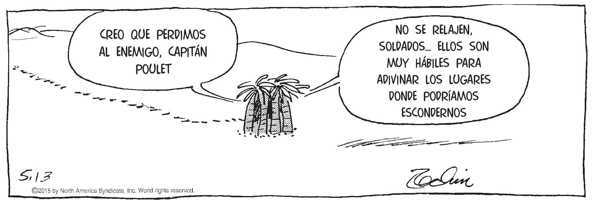 Parallel OCR: NO SE RELAJENSOLDADOS. ELLOS SON MUY HÁBILES PARA CREO QUE PERDIMOS AL ENEMIGOCAPITÁN POULET ADIVINAR LOS LUGARES DONDE PODRÍAMOS ESCONDERNOS Si13 ©2015 by North America SyndicateInc. World rights reservod. NO SE RELAJENSOLDADOS. ELLOS SON MUY HÁBILES PARA CREO QUE PERDIMOS AL ENEMIGOCAPITÁN POULET ADIVINAR LOS LUGARES DONDE PODRÍAMOS ESCONDERNOS Si13 ©2015 by North America SyndicateInc. World rights reservod.