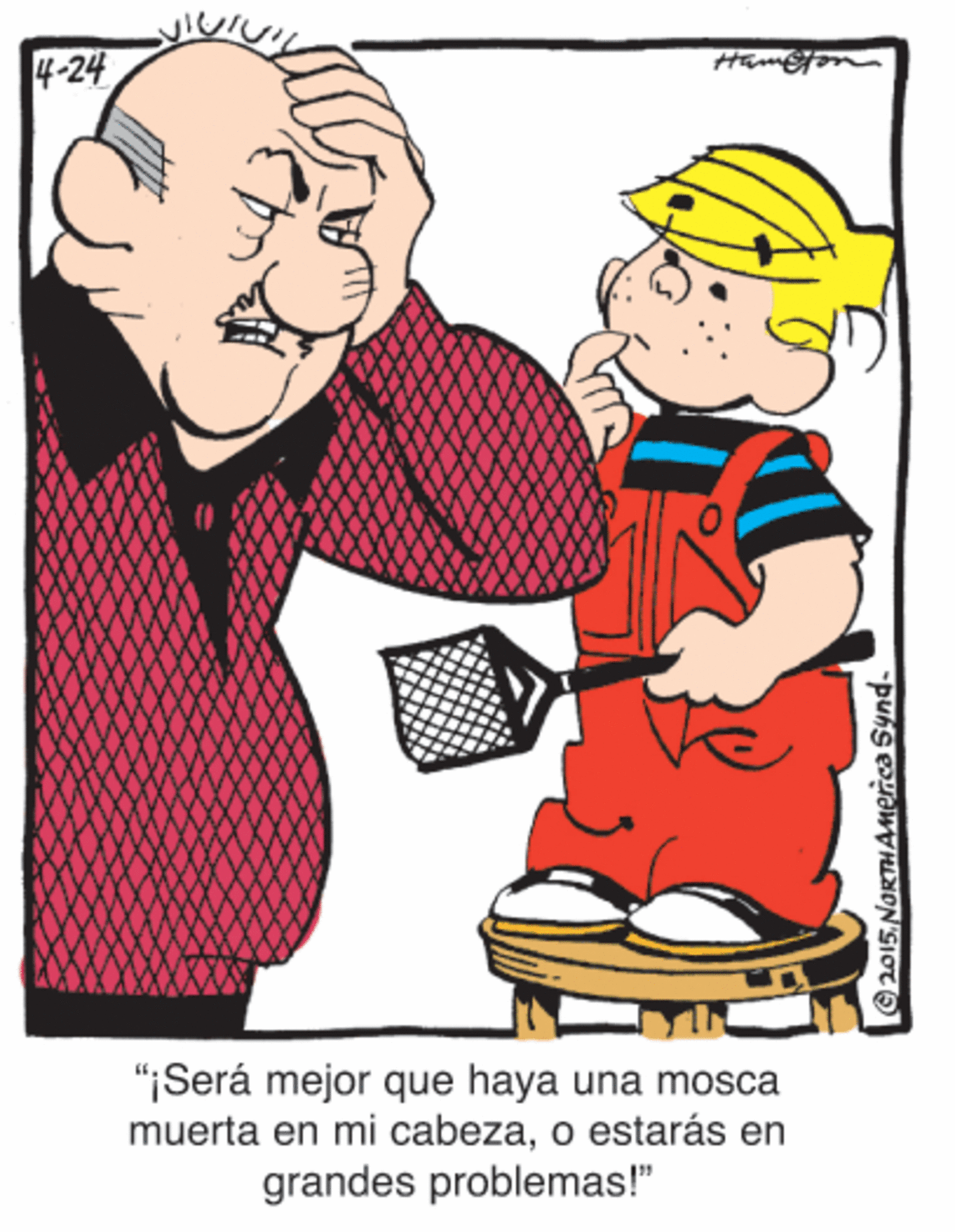 Illustration OCR: 4-24 "¡Será mejor que haya una mosca muerta en mi cabezao estarás en grandes problemas!" 4-24 "¡Será mejor que haya una mosca muerta en mi cabezao estarás en grandes problemas!"