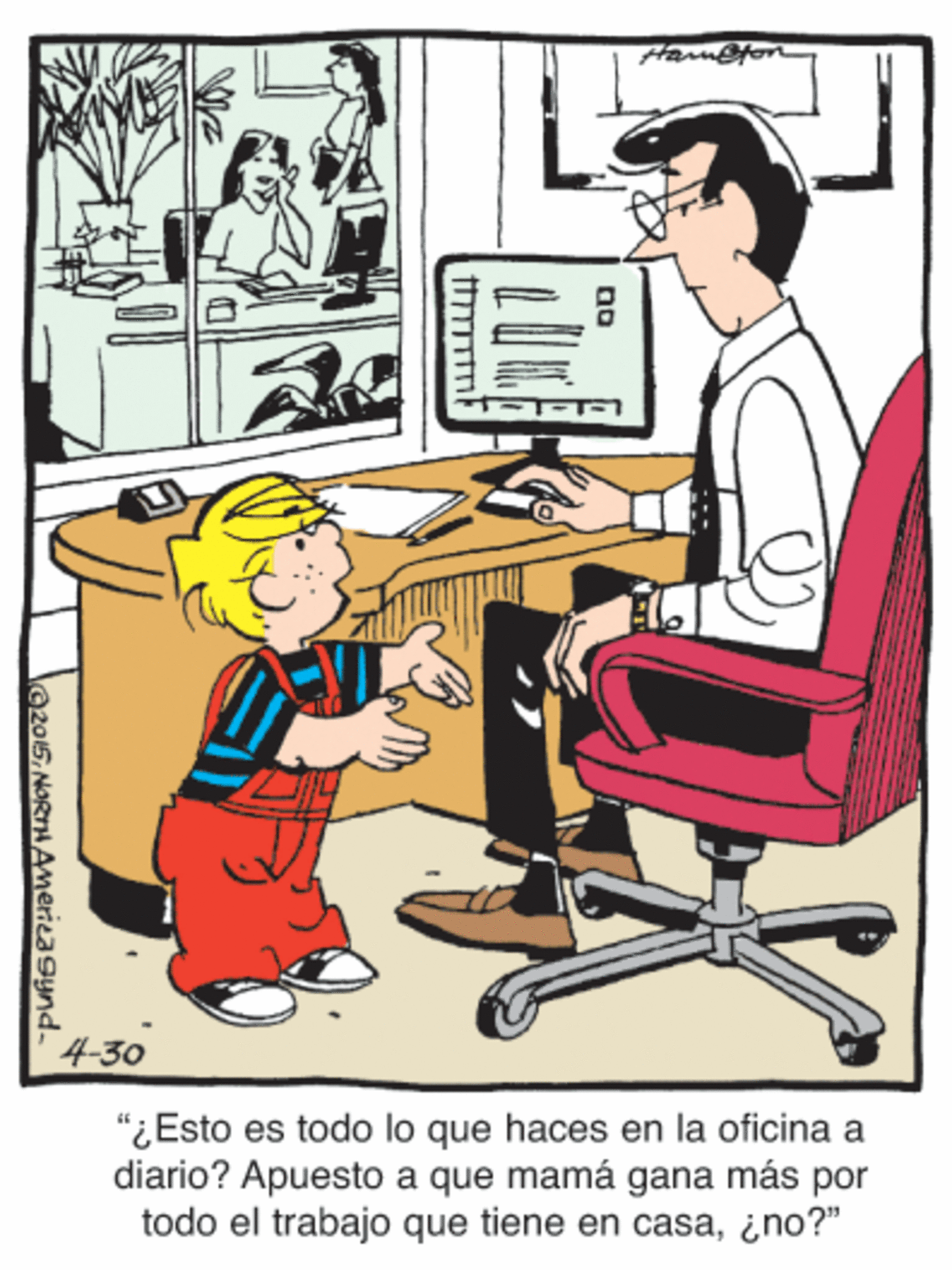 Office chair OCR: 4-30 "¿ Esto es todo lo que haces en la oficina a diario? Apuesto a que mamá gana más por todo el trabajo que tiene en casa¿no?" no ©2015NORTHAmerica gynd- 4-30 "¿ Esto es todo lo que haces en la oficina a diario? Apuesto a que mamá gana más por todo el trabajo que tiene en casa¿no?" no ©2015NORTHAmerica gynd-