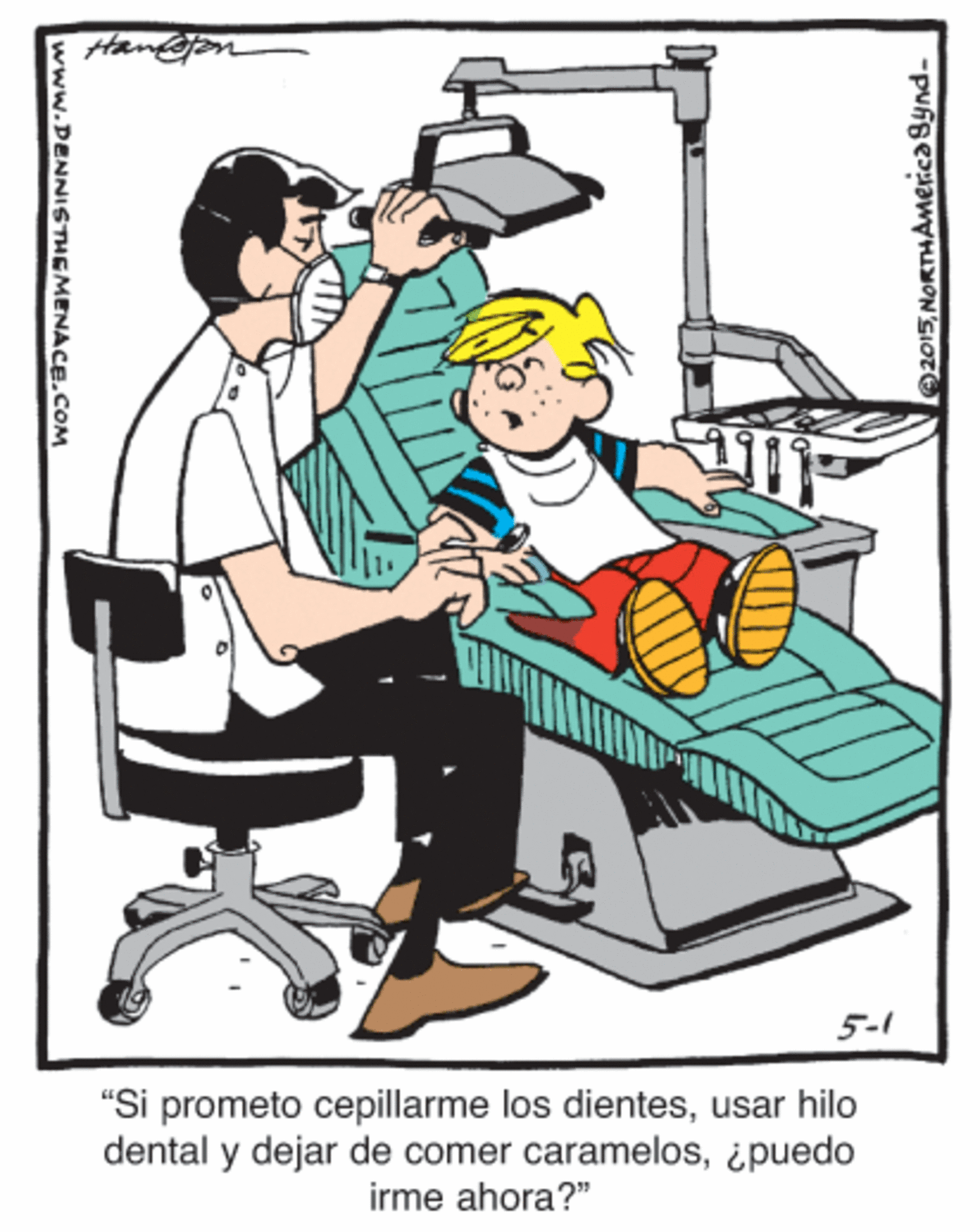 Font OCR: 5-1 "Si prometo cepillarme los dientesusar hilo dental y dejar de comer caramelos¿puedo irme ahora?" 2015NORTHAMerica Synd- www.DENNISTHEMENACE.COM 5-1 "Si prometo cepillarme los dientesusar hilo dental y dejar de comer caramelos¿puedo irme ahora?" 2015NORTHAMerica Synd- www.DENNISTHEMENACE.COM