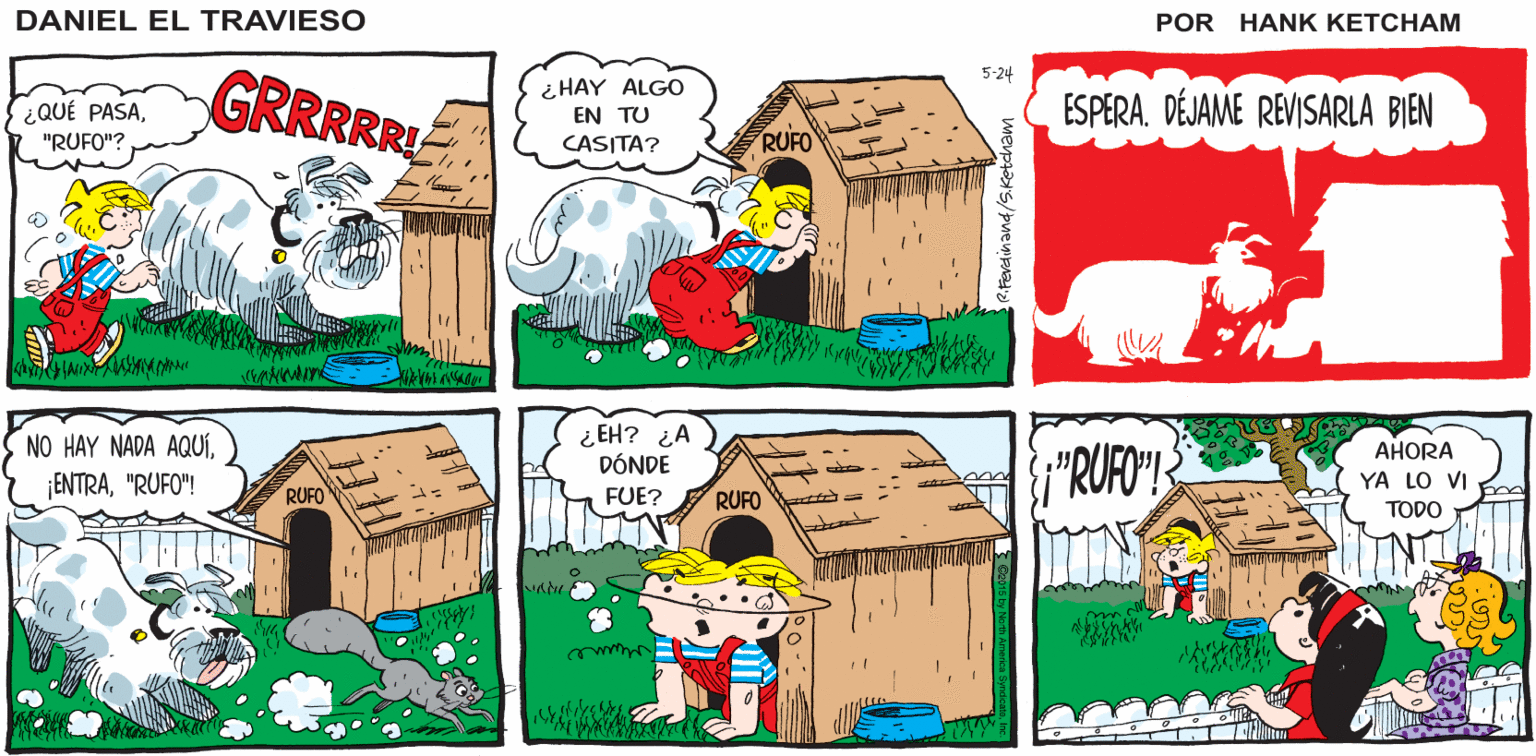 Red OCR: DANIEL EL TRAVIESO GRRRRR 5-24 ¿QUÉ PASA¿ HAY ALGO EN TU ESPERADÉJAME REVISARLA BIEN CASITA? RUFO NO HAY NADA AQUÍ"RUFO"! ¿ EH? ¿A DÓNDE ¡"RUFO"! ?HORA YA LO VI RUFO FUE? RUFO TODO DANIEL EL TRAVIESO GRRRRR 5-24 ¿QUÉ PASA¿ HAY ALGO EN TU ESPERADÉJAME REVISARLA BIEN CASITA? RUFO NO HAY NADA AQUÍ"RUFO"! ¿ EH? ¿A DÓNDE ¡"RUFO"! ?HORA YA LO VI RUFO FUE? RUFO TODO