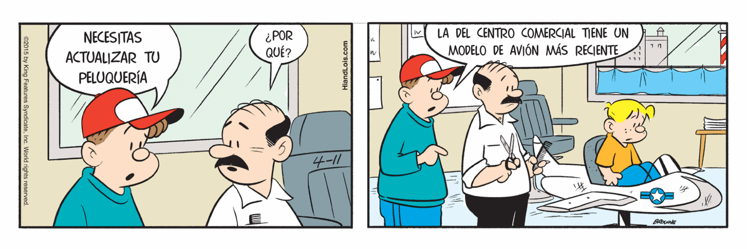 Line OCR: NECESITAS ¿POR QUÉ? LA DEL CENTRO COMERCIAL TIENE UN ACTUALIZAR TU MODELO DE AVIÓN MÁS RECIENTE PELUQUERÍA 4-11 2015 by King Faatures SyndicateInc. World rights reserved NECESITAS ¿POR QUÉ? LA DEL CENTRO COMERCIAL TIENE UN ACTUALIZAR TU MODELO DE AVIÓN MÁS RECIENTE PELUQUERÍA 4-11 2015 by King Faatures SyndicateInc. World rights reserved