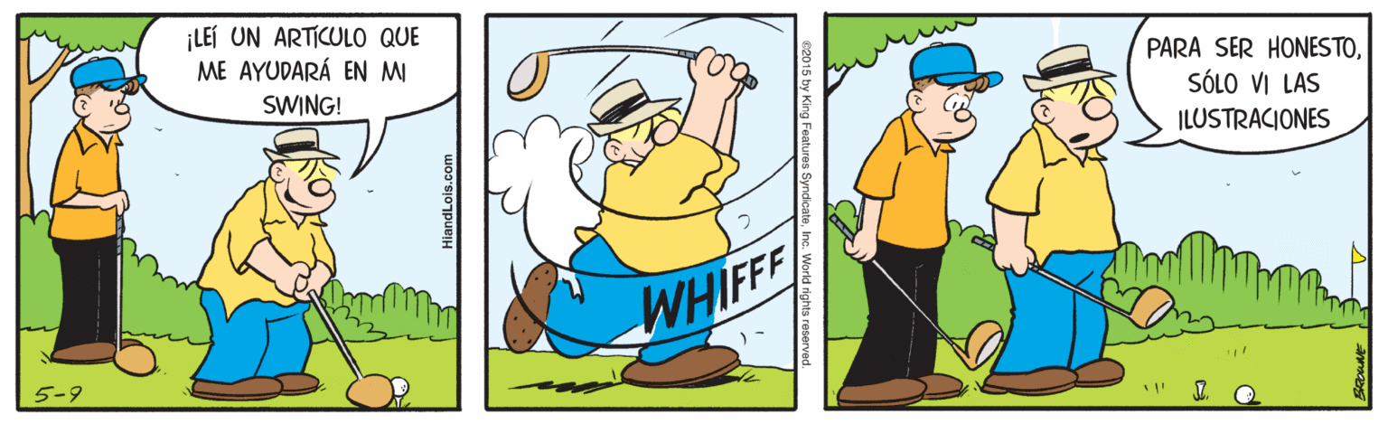 Rectangle OCR: ¡LEÍ UN ARTICULO QUE ME AYUDARÁ EN MI PARA SER HONESTOSÓLO VI LAS SWING! ILUSTRACIONES WHIFFF HiandLois.com by King Features SyndicateInc. World rights reser ¡LEÍ UN ARTICULO QUE ME AYUDARÁ EN MI PARA SER HONESTOSÓLO VI LAS SWING! ILUSTRACIONES WHIFFF HiandLois.com by King Features SyndicateInc. World rights reser