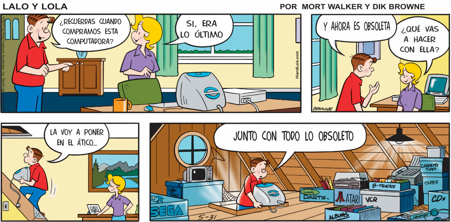 Mammal OCR: PODÍAMOS DESHACERNOS VOY A ARREGLAR LA OFICINA DE LA ¡EXCELENTE IDEA! Lalo y Lola DE ESTE DINOSAURIO CASA BRIAN WALKER GREG ¿RECUERDAS CUANDO SIERA LO ÚLTIMO Y AHORA ES OBSOLETA PQUÉ VAS COMPRAMOS ESTA A HACER CON ELLA? COMPUTADORA? BROWNE LA VOY A PONER EN EL ÁTICO. JUNTO CON TODO LO OBSOLETO CASSETTE APES TAPES 8-TRACKS Lawn DARTS. MATARI VCR CDs SEGA 5-31 ALBUMS PODÍAMOS DESHACERNOS VOY A ARREGLAR LA OFICINA DE LA ¡EXCELENTE IDEA! Lalo y Lola DE ESTE DINOSAURIO CASA BRIAN WALKER GREG ¿RECUERDAS CUANDO SIERA LO ÚLTIMO Y AHORA ES OBSOLETA PQUÉ VAS COMPRAMOS ESTA A HACER CON ELLA? COMPUTADORA? BROWNE LA VOY A PONER EN EL ÁTICO. JUNTO CON TODO LO OBSOLETO CASSETTE APES TAPES 8-TRACKS Lawn DARTS. MATARI VCR CDs SEGA 5-31 ALBUMS
