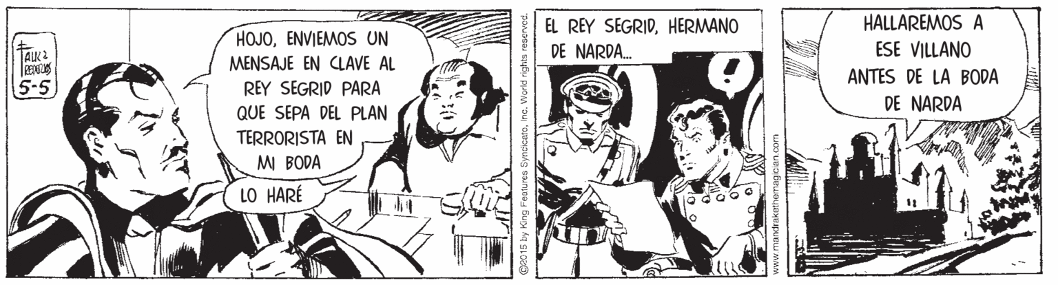 Humour OCR: EL REY SEGRIDHERMANO HALLAREMOS A HOJOENVIEMOS UN MENSAJE EN CLAVE AL DE NARDA. ESE VILLANO AIR ANTES DE LA BODA 5-5 REY SEGRID PARA DE NARDA QUE SEPA DEL PLAN TERRORISTA EN MI BODA LO HARÉ g2015 by King Feotures SyncicateWorld rights EL REY SEGRIDHERMANO HALLAREMOS A HOJOENVIEMOS UN MENSAJE EN CLAVE AL DE NARDA. ESE VILLANO AIR ANTES DE LA BODA 5-5 REY SEGRID PARA DE NARDA QUE SEPA DEL PLAN TERRORISTA EN MI BODA LO HARÉ g2015 by King Feotures SyncicateWorld rights