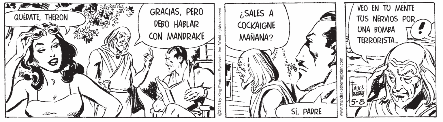 Comic book OCR: VEO EN TU MENTE GRACIASPERO DEBO HABLAR ¿SALES A COCKAIGNE MAÑANA? QUÉDATETHERON TUS NERVIOS POR UNA BOMBA CON MANDRAKE TERRORISTA. ALK& 5-8 SÍPADRE VEO EN TU MENTE GRACIASPERO DEBO HABLAR ¿SALES A COCKAIGNE MAÑANA? QUÉDATETHERON TUS NERVIOS POR UNA BOMBA CON MANDRAKE TERRORISTA. ALK& 5-8 SÍ