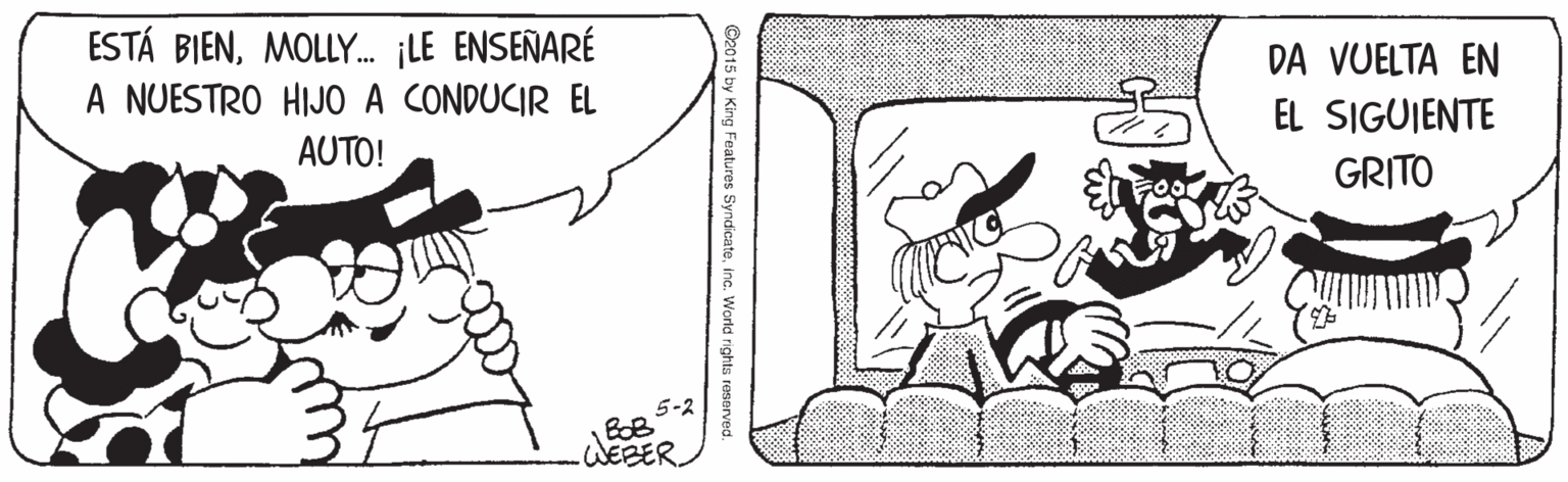 Line OCR: ESTÁ BIENMOLLY. ¡LE ENSEÑARÉ A NUESTRO HIJO A CONDUCIR EL DA VUELTA EN EL SIGUIENTE AUTO! GRITO 5-2 BOB WEBER. ESTÁ BIENMOLLY. ¡LE ENSEÑARÉ A NUESTRO HIJO A CONDUCIR EL DA VUELTA EN EL SIGUIENTE AUTO! GRITO 5-2 BOB WEBER.