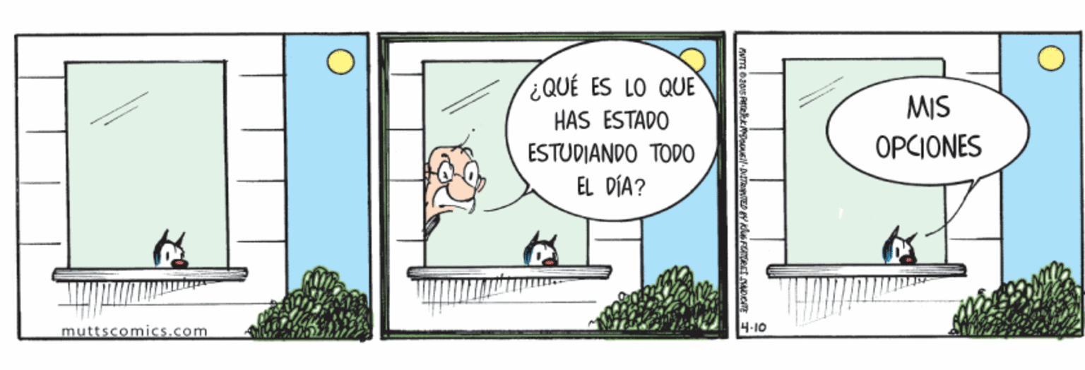 Art OCR: QUÉ ES LO QUE HÁS ESTADO MIS ESTUDIANDO TODO OPCIONES EL DÍA? muttscomics.com 4-10 QUÉ ES LO QUE HÁS ESTADO MIS ESTUDIANDO TODO OPCIONES EL DÍA? muttscomics.com 4-10