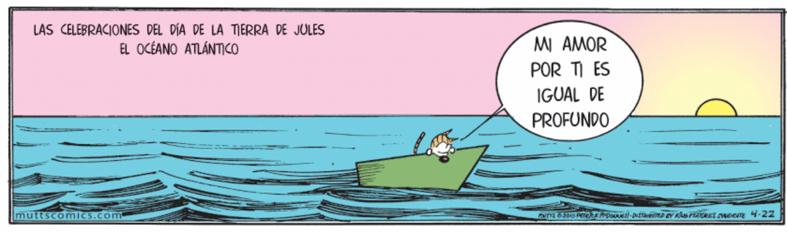 Fiction OCR: LAS CELEBRACIONES DEL DÍA DE LA TIERRA DE JULES EL OCÉANO ATLÁNTICO MI AMOR POR TI ÉS IGUAL DE PROFUNDO muttscomics.com LAS CELEBRACIONES DEL DÍA DE LA TIERRA DE JULES EL OCÉANO ATLÁNTICO MI AMOR POR TI ÉS IGUAL DE PROFUNDO muttscomics.com