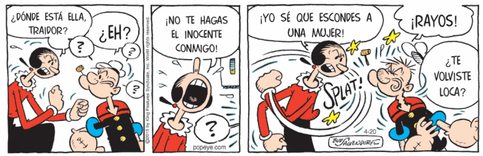 Finger OCR: ¿DÓNDE ESTÁ ELLA¡YO SÉ QUE ESCONDES A ¡NO TE HAGAS EL INOCENTE TRAIDOR? ¿EH? ¡RAYOS! UNA MUJER! CONMIGO! 1? VOLVISTE SPAT LOCA? 4-20 BUEADORA popeye.com ¿DÓNDE ESTÁ ELLA¡YO SÉ QUE ESCONDES A ¡NO TE HAGAS EL INOCENTE TRAIDOR? ¿EH? ¡RAYOS! UNA MUJER! CONMIGO! 1? VOLVISTE SPAT LOCA? 4-20 BUEADORA popeye.com