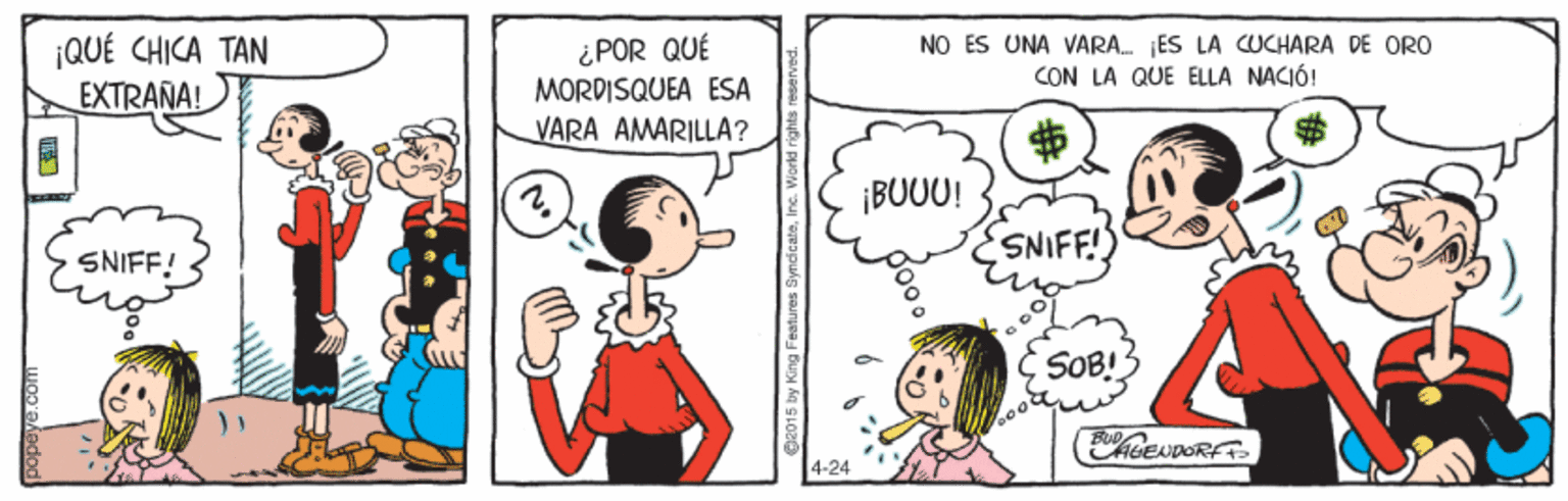 Line OCR: QUÉ CHICA TAN EXTRANA! ¿ POR QUÉ MORDISQUEA ESA NO ES UNA VARA. ES LA CUCHARA DE ORO CON LA QUE ELLA NACIÓ! VARA AMARILLA? ¡BUUU! SNIFF! SNIFF! SOB! hCENDORFT 4-24 QUÉ CHICA TAN EXTRANA! ¿ POR QUÉ MORDISQUEA ESA NO ES UNA VARA. ES LA CUCHARA DE ORO CON LA QUE ELLA NACIÓ! VARA AMARILLA? ¡BUUU! SNIFF! SNIFF! SOB! hCENDORFT 4-24
