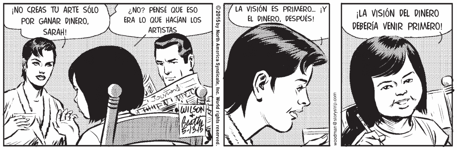 Font OCR: ¡NO CREAS TU ARTE SÓLO POR GANAR DINERO¿NO? PENSÉ QUE ESO ERA LO QUE HACÍAN LOS LA VISIÓN ES PRIMERO. ¡Y EL DINERODESPUÉS! ¡LA VISIÓN DEL DINERO DEBERÍA VENIR PRIMERO! SARAH! ARTISTAS THHETI M WILSON 1315 © 2015 by North America SyndicateInc. World rights reserved woodman@storystrip.com ¡NO CREAS TU ARTE SÓLO POR GANAR DINERO¿NO? PENSÉ QUE ESO ERA LO QUE HACÍAN LOS LA VISIÓN ES PRIMERO. ¡Y EL DINERODESPUÉS! ¡LA VISIÓN DEL DINERO DEBERÍA VENIR PRIMERO! SARAH! ARTISTAS THHETI M WILSON 1315 © 2015 by North America SyndicateInc. World rights reserved woodman@storystrip.com