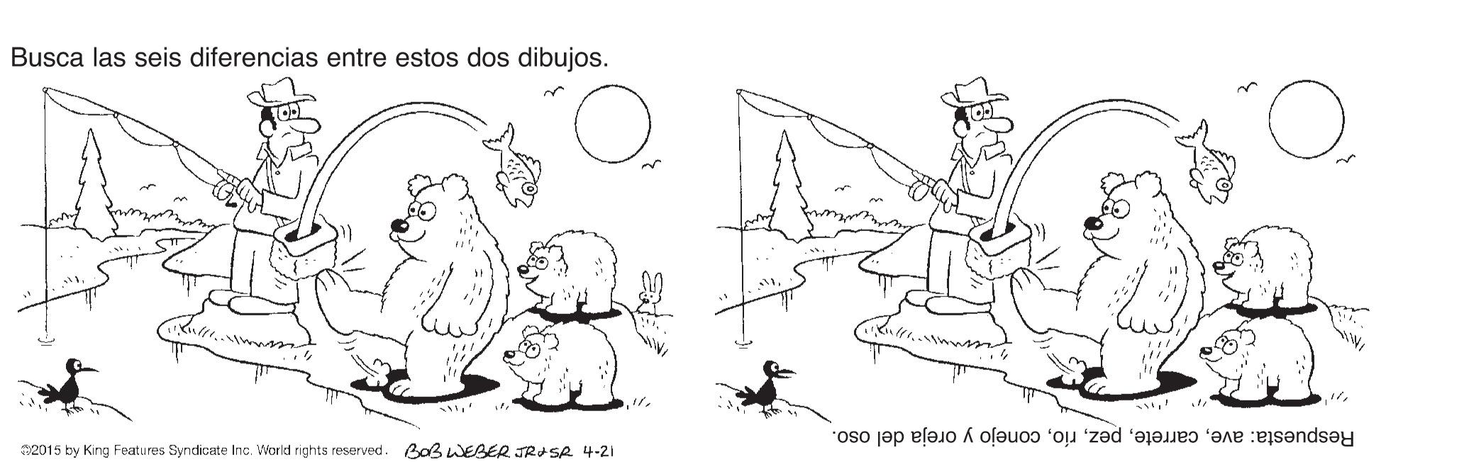 Elbow OCR: Busca las seis diferencias entre estos dos dibujos. of Respuesta: aveconejo y oreja del oso. 2015 by King Features Syndicate Inc. World rights reserved. BoB WEBER JRASA 4-21 Busca las seis diferencias entre estos dos dibujos. of Respuesta: aveconejo y oreja del oso. 2015 by King Features Syndicate Inc. World rights reserved. BoB WEBER JRASA 4-21