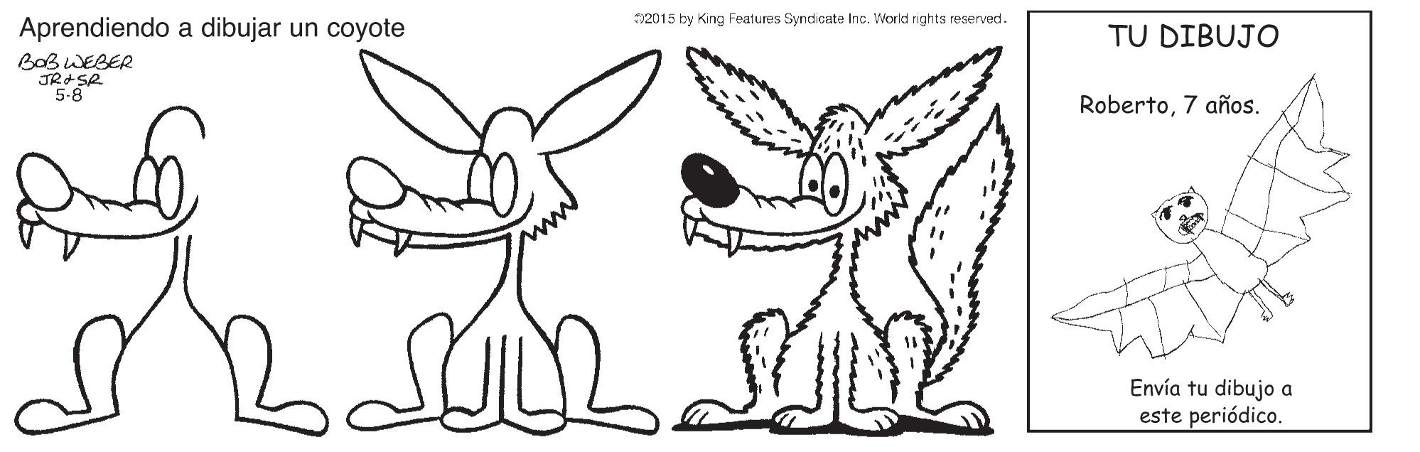 Finger OCR: Aprendiendo a dibujar un coyote BaB WEBER 2015 by King Features Syndicate Inc. World rights reserved. 5-8 TU DIBUJO Roberto7 años. ww Envía tu dibujo a este periódico. Aprendiendo a dibujar un coyote BaB WEBER 2015 by King Features Syndicate Inc. World rights reserved. 5-8 TU DIBUJO Roberto7 años. ww Envía tu dibujo a este periódico.