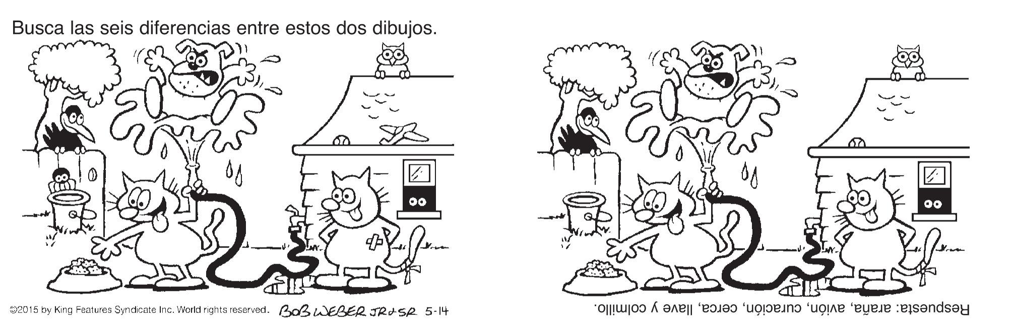 Art OCR: Busca las seis diferencias entre estos dos dibujos. 00 00 2015 by King Features Syndicate Inc. World rights reserved. BOBWEBER JRUSR 5-14 Respuesta: arañallave y colmillo. Busca las seis diferencias entre estos dos dibujos. 00 00 2015 by King Features Syndicate Inc. World rights reserved. BOBWEBER JRUSR 5-14 Respuesta: arañallave y colmillo.