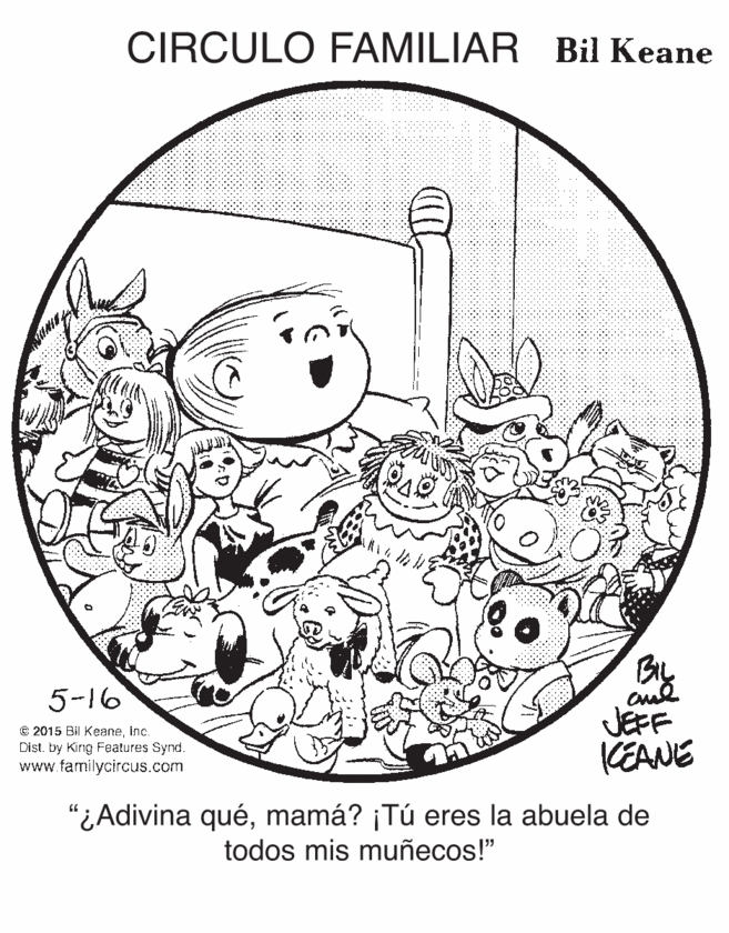Line art OCR: CIRCULO FAMILIAR Bil Keane 5-16 € 2015 Bil KeaneInc. Dist. by King Features Synd. www.familycircus.com JEFF KEANE "¿Adivina quémamá? ¡Tú eres la abuela de todos mis muñecos!" CIRCULO FAMILIAR Bil Keane 5-16 € 2015 Bil KeaneInc. Dist. by King Features Synd. www.familycircus.com JEFF KEANE "¿Adivina quémamá? ¡Tú eres la abuela de todos mis muñecos!"