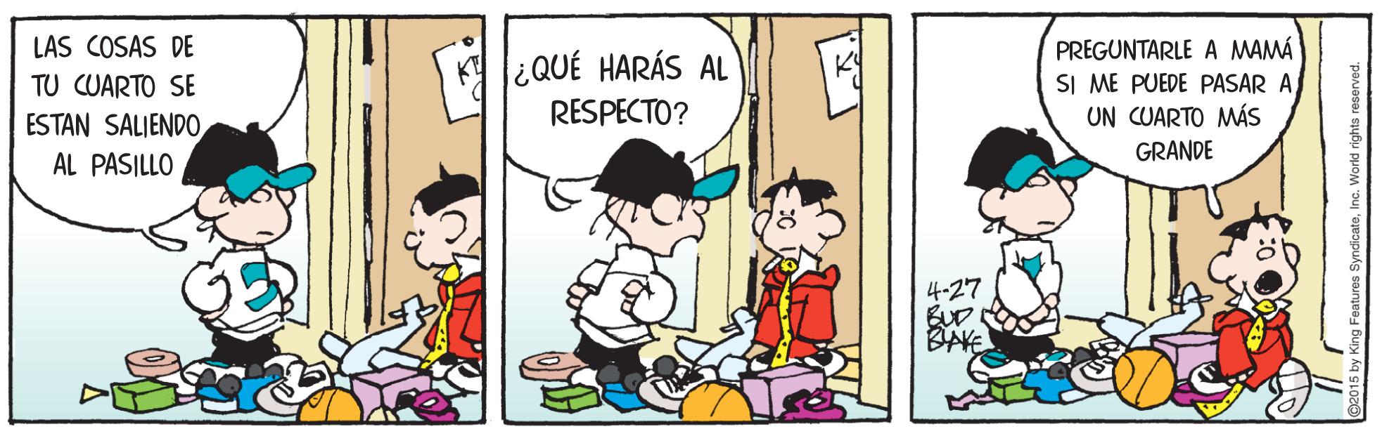 Comic book OCR: LAS COSAS DE ¿QUÉ HARÁS AL RESPECTO? PREGUNTARLE A MAMÁ SI ME PUEDE PASAR A UN CUARTO MÁS TU CUARTO SE ESTAN SALIENDOGRANDE AL PASILLO 4-27 BAKE LAS COSAS DE ¿QUÉ HARÁS AL RESPECTO? PREGUNTARLE A MAMÁ SI ME PUEDE PASAR A UN CUARTO MÁS TU CUARTO SE ESTAN SALIENDOGRANDE AL PASILLO 4-27 BAKE