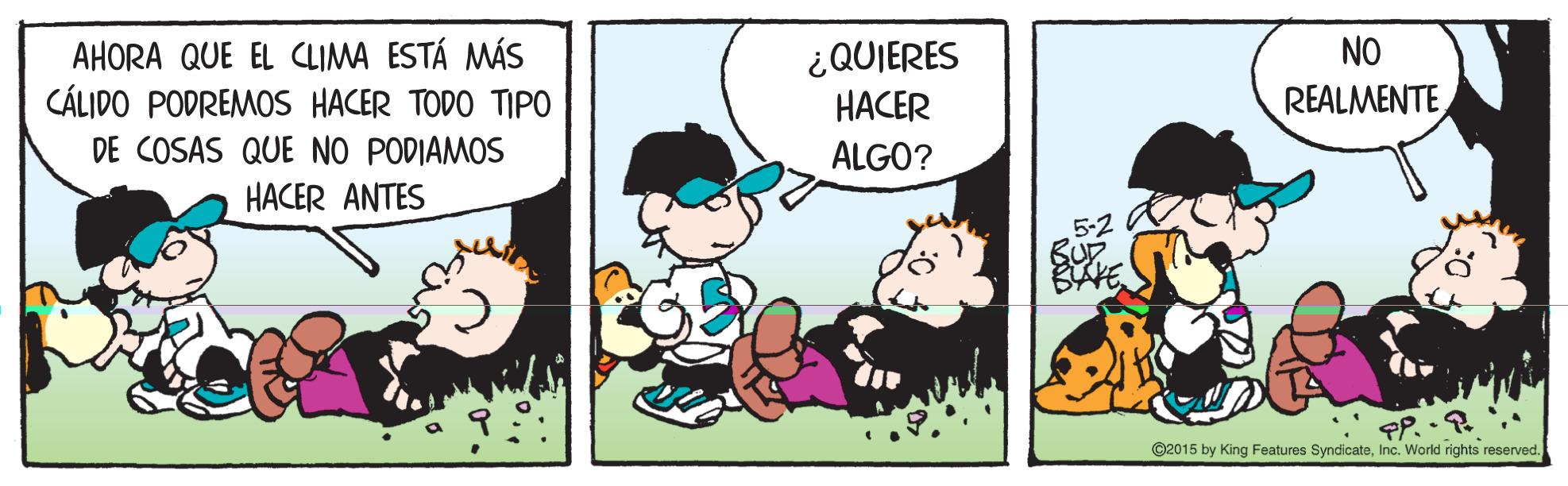 Interaction OCR: NO AHORA QUE EL CLIMA ESTÁ MÁs CÁLIDO PODREMOS HACER TODO TIPO ¿QUIERES HACER REALMENTE DE COSAS QUE NO PODIAMOS ALGO? HACER ANTES 5-2 BUR ©2015 by King Features SyndicateInc. World rights reserved. NO AHORA QUE EL CLIMA ESTÁ MÁs CÁLIDO PODREMOS HACER TODO TIPO ¿QUIERES HACER REALMENTE DE COSAS QUE NO PODIAMOS ALGO? HACER ANTES 5-2 BUR ©2015 by King Features SyndicateInc. World rights reserved.
