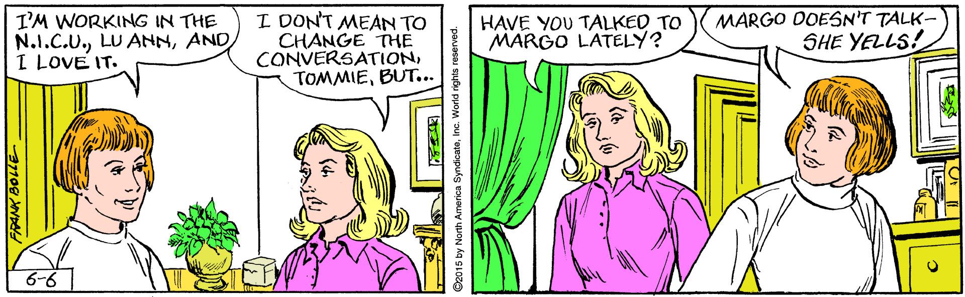 Gesture OCR: I'M WORKING IN THE N.1.C.U.AND I LOVE IT. I DON'T MEAN TO CHANGE THE CONVERSATIONBUT... MARGO DOESN'T TALK- SHE YELLS! HAVE YOU TALKED TO MARGO LATELY? 6-6 FRANK BOLLE 2015 by North America SyndicateInc. World rights reserved. I'M WORKING IN THE N.1.C.U.LU ANNAND I LOVE IT. I DON'T MEAN TO CHANGE THE CONVERSATIONBUT... MARGO DOESN'T TALK- SHE YELLS! HAVE YOU TALKED TO MARGO LATELY? 6-6 FRANK BOLLE 2015 by North America SyndicateInc. World rights reserved.