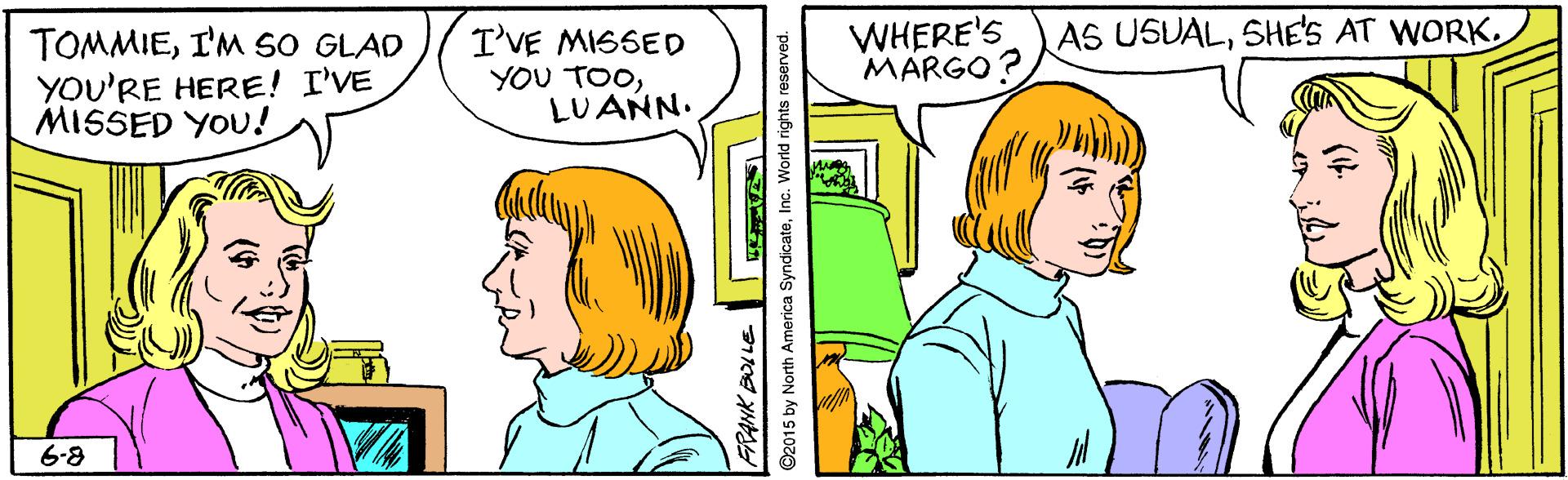 Font OCR: TOMMIEI'M sO GLAD YOU'RE HERE! I'VE MISSED YOU! T'VE MISSED YOU TOOLUANN. WHERE'S MARGO? AS USUALSHE'S AT WORK. 6-8 TOMMIEI'M sO GLAD YOU'RE HERE! I'VE MISSED YOU! T'VE MISSED YOU TOOLUANN. WHERE'S MARGO? AS USUALSHE'S AT WORK. 6-8