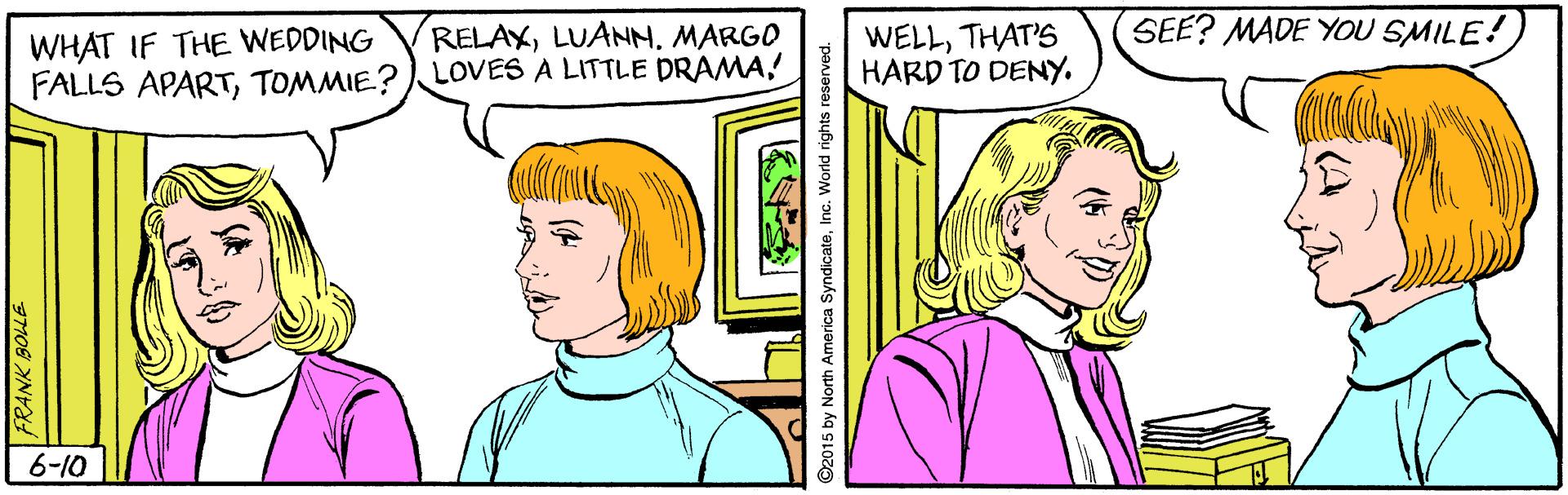 Jaw OCR: SEE? MADE YOU SMILE! WHAT IF THE WEDDING FALLS APARTTOMMIE? RELAXMARGO LOVES A LITTLE DRAMA! WELLTHAT'S HARD TO DENY. 6-10 SEE? MADE YOU SMILE! WHAT IF THE WEDDING FALLS APARTTOMMIE? RELAXMARGO LOVES A LITTLE DRAMA! WELLTHAT'S HARD TO DENY. 6-10